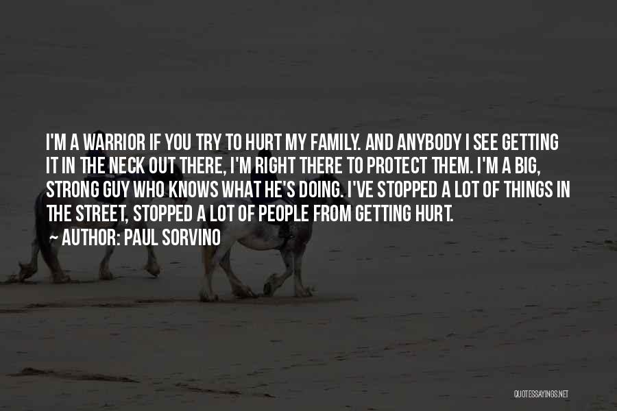 Paul Sorvino Quotes: I'm A Warrior If You Try To Hurt My Family. And Anybody I See Getting It In The Neck Out