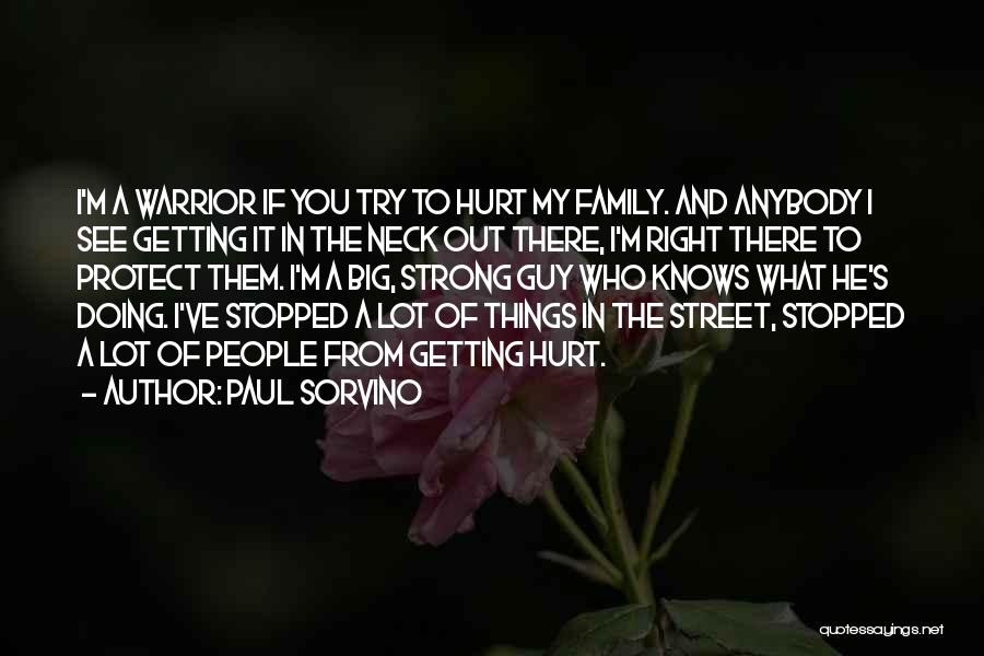 Paul Sorvino Quotes: I'm A Warrior If You Try To Hurt My Family. And Anybody I See Getting It In The Neck Out