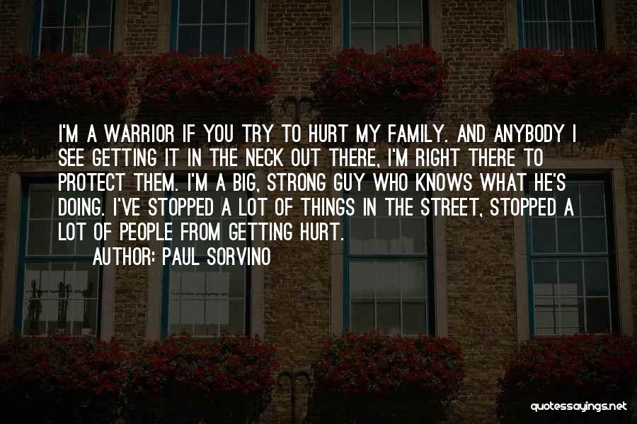 Paul Sorvino Quotes: I'm A Warrior If You Try To Hurt My Family. And Anybody I See Getting It In The Neck Out