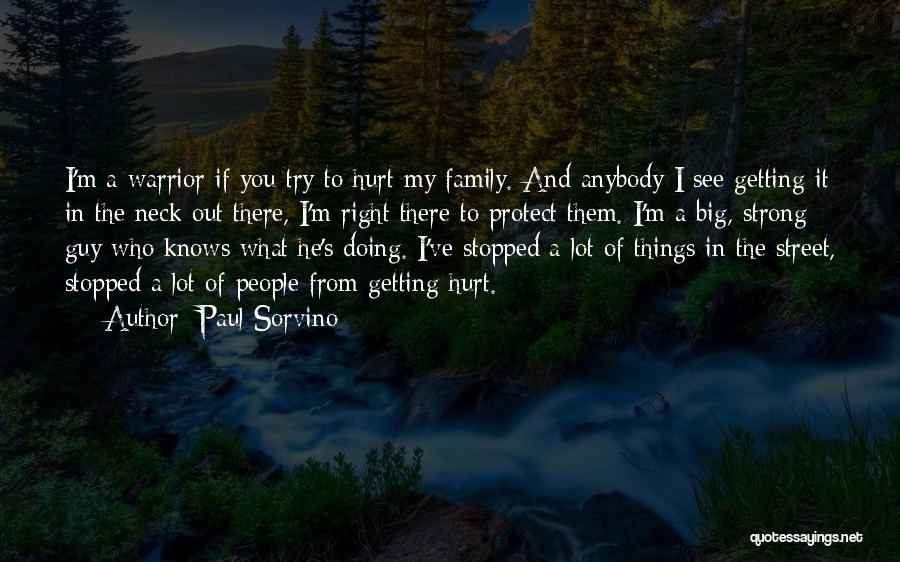 Paul Sorvino Quotes: I'm A Warrior If You Try To Hurt My Family. And Anybody I See Getting It In The Neck Out