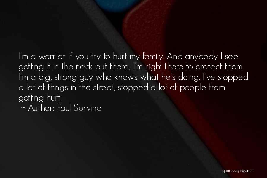 Paul Sorvino Quotes: I'm A Warrior If You Try To Hurt My Family. And Anybody I See Getting It In The Neck Out