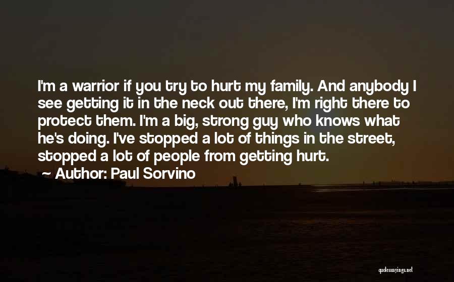 Paul Sorvino Quotes: I'm A Warrior If You Try To Hurt My Family. And Anybody I See Getting It In The Neck Out