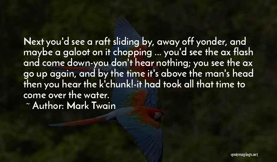 Mark Twain Quotes: Next You'd See A Raft Sliding By, Away Off Yonder, And Maybe A Galoot On It Chopping ... You'd See