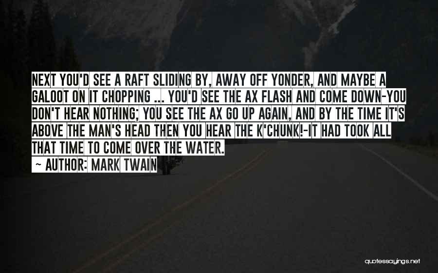 Mark Twain Quotes: Next You'd See A Raft Sliding By, Away Off Yonder, And Maybe A Galoot On It Chopping ... You'd See