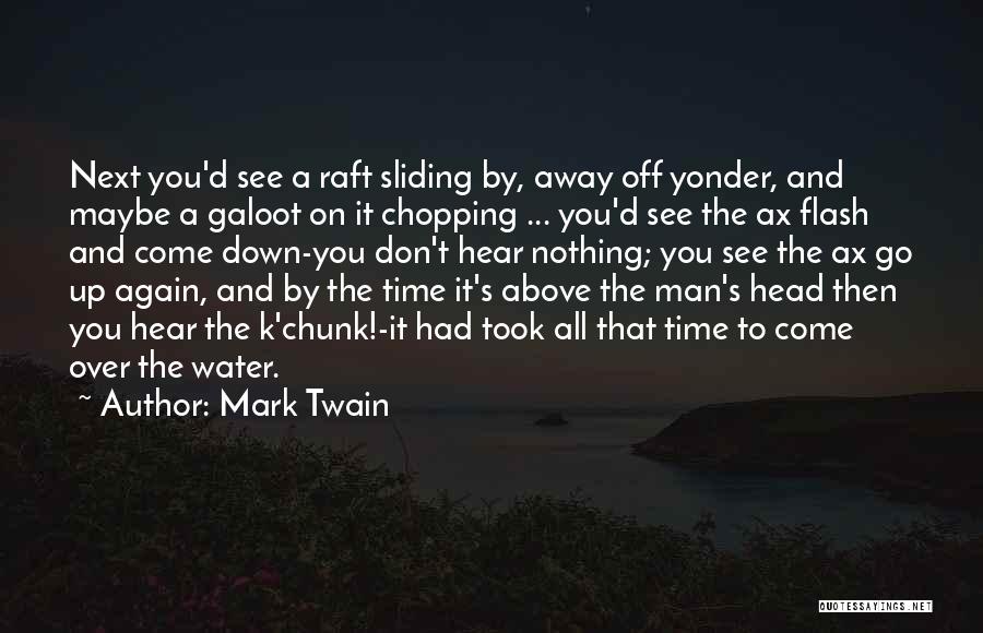 Mark Twain Quotes: Next You'd See A Raft Sliding By, Away Off Yonder, And Maybe A Galoot On It Chopping ... You'd See