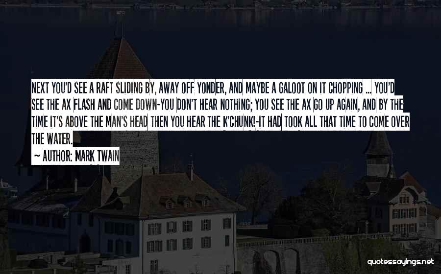 Mark Twain Quotes: Next You'd See A Raft Sliding By, Away Off Yonder, And Maybe A Galoot On It Chopping ... You'd See