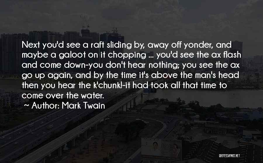 Mark Twain Quotes: Next You'd See A Raft Sliding By, Away Off Yonder, And Maybe A Galoot On It Chopping ... You'd See