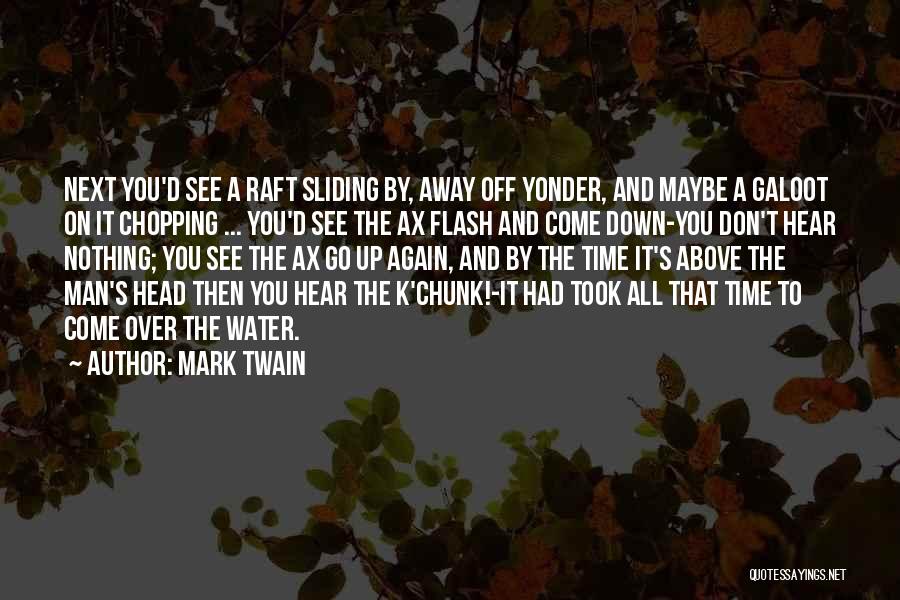 Mark Twain Quotes: Next You'd See A Raft Sliding By, Away Off Yonder, And Maybe A Galoot On It Chopping ... You'd See