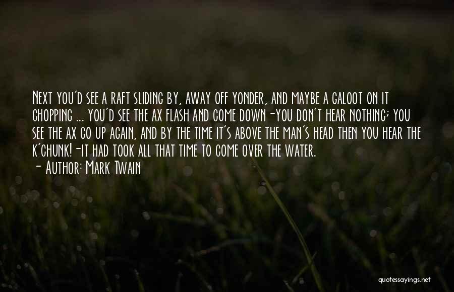 Mark Twain Quotes: Next You'd See A Raft Sliding By, Away Off Yonder, And Maybe A Galoot On It Chopping ... You'd See