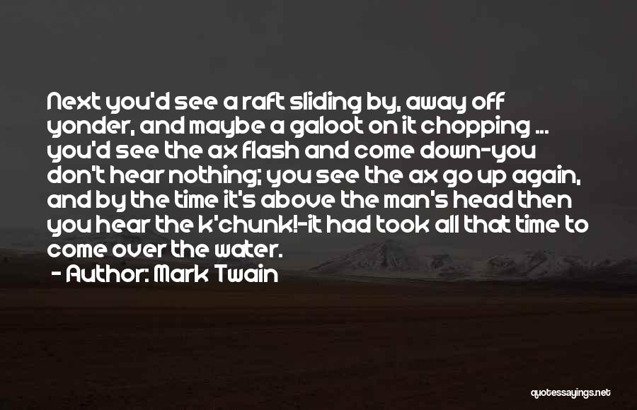 Mark Twain Quotes: Next You'd See A Raft Sliding By, Away Off Yonder, And Maybe A Galoot On It Chopping ... You'd See