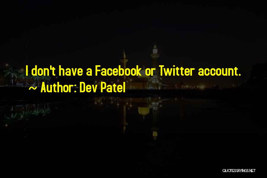 Dev Patel Quotes: I Don't Have A Facebook Or Twitter Account.