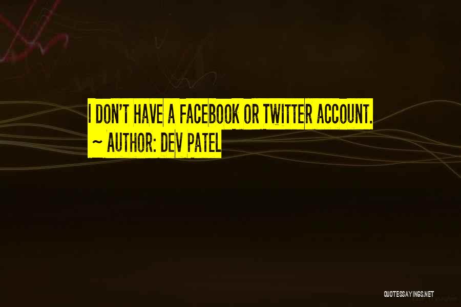 Dev Patel Quotes: I Don't Have A Facebook Or Twitter Account.