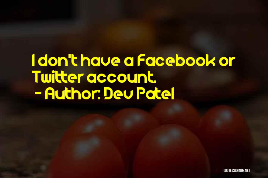 Dev Patel Quotes: I Don't Have A Facebook Or Twitter Account.