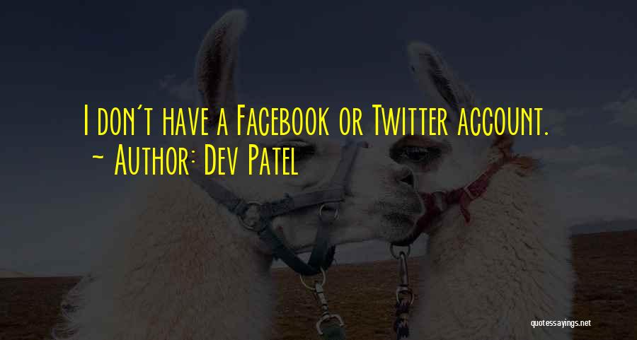 Dev Patel Quotes: I Don't Have A Facebook Or Twitter Account.