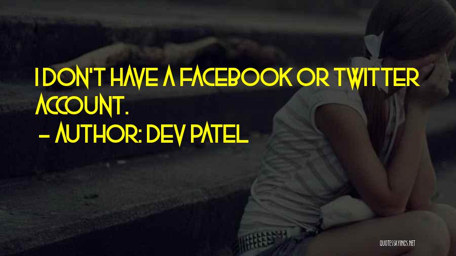 Dev Patel Quotes: I Don't Have A Facebook Or Twitter Account.