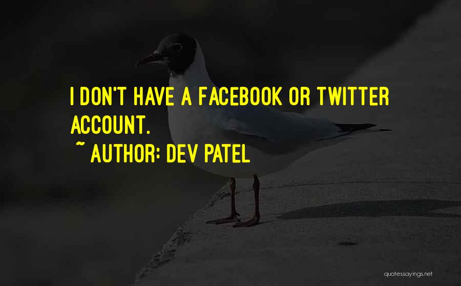 Dev Patel Quotes: I Don't Have A Facebook Or Twitter Account.