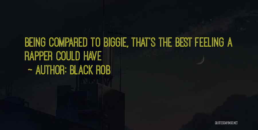 Black Rob Quotes: Being Compared To Biggie, That's The Best Feeling A Rapper Could Have