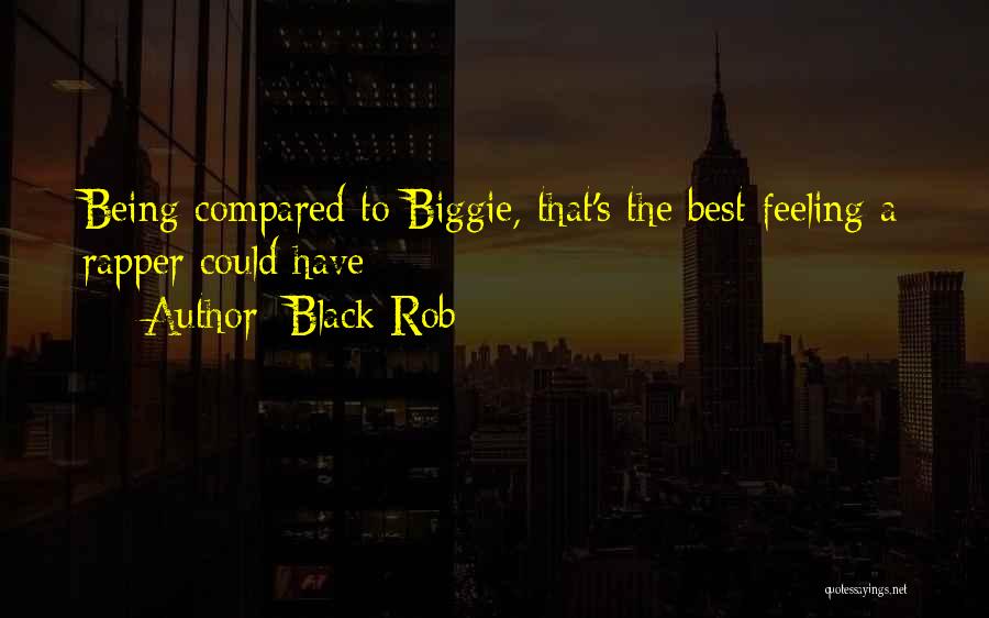 Black Rob Quotes: Being Compared To Biggie, That's The Best Feeling A Rapper Could Have