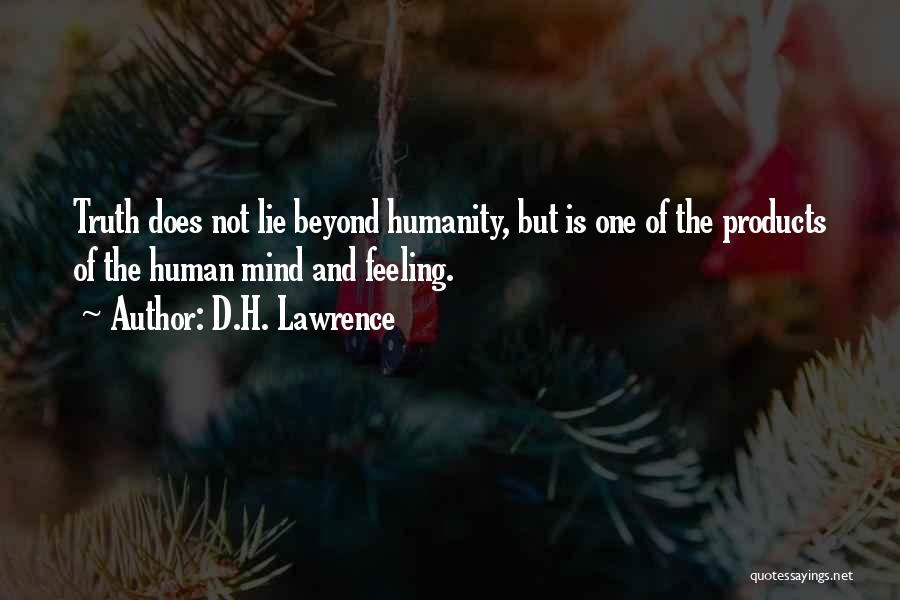 D.H. Lawrence Quotes: Truth Does Not Lie Beyond Humanity, But Is One Of The Products Of The Human Mind And Feeling.