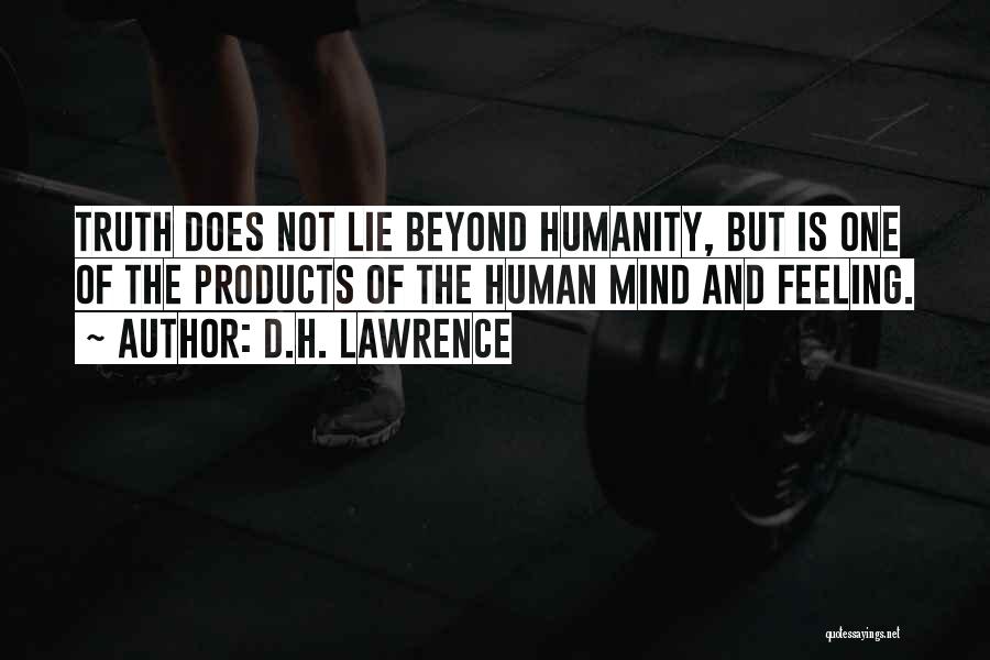 D.H. Lawrence Quotes: Truth Does Not Lie Beyond Humanity, But Is One Of The Products Of The Human Mind And Feeling.