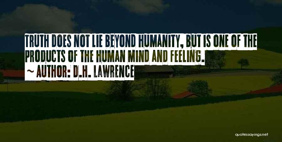 D.H. Lawrence Quotes: Truth Does Not Lie Beyond Humanity, But Is One Of The Products Of The Human Mind And Feeling.