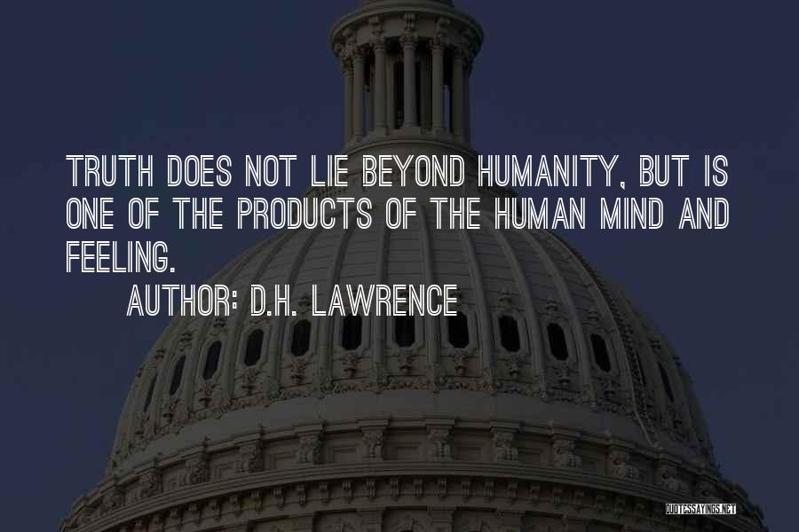 D.H. Lawrence Quotes: Truth Does Not Lie Beyond Humanity, But Is One Of The Products Of The Human Mind And Feeling.