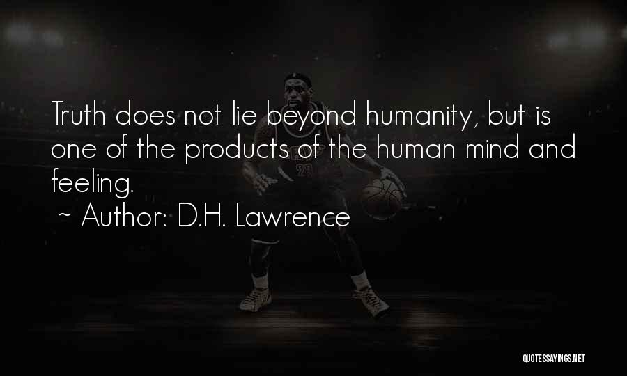 D.H. Lawrence Quotes: Truth Does Not Lie Beyond Humanity, But Is One Of The Products Of The Human Mind And Feeling.