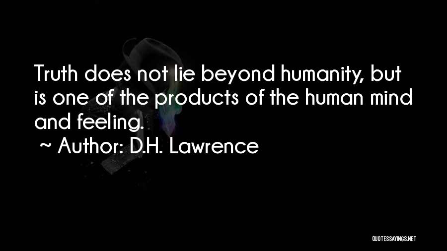 D.H. Lawrence Quotes: Truth Does Not Lie Beyond Humanity, But Is One Of The Products Of The Human Mind And Feeling.