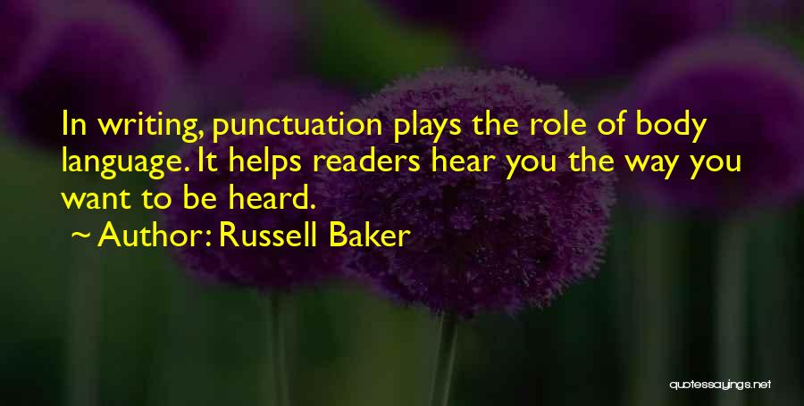 Russell Baker Quotes: In Writing, Punctuation Plays The Role Of Body Language. It Helps Readers Hear You The Way You Want To Be