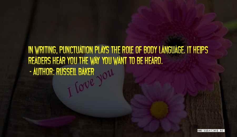 Russell Baker Quotes: In Writing, Punctuation Plays The Role Of Body Language. It Helps Readers Hear You The Way You Want To Be