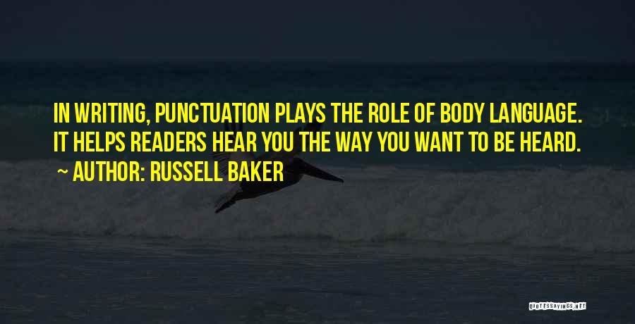 Russell Baker Quotes: In Writing, Punctuation Plays The Role Of Body Language. It Helps Readers Hear You The Way You Want To Be