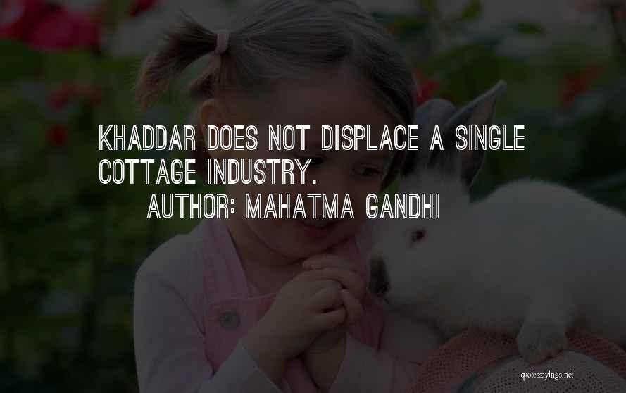 Mahatma Gandhi Quotes: Khaddar Does Not Displace A Single Cottage Industry.