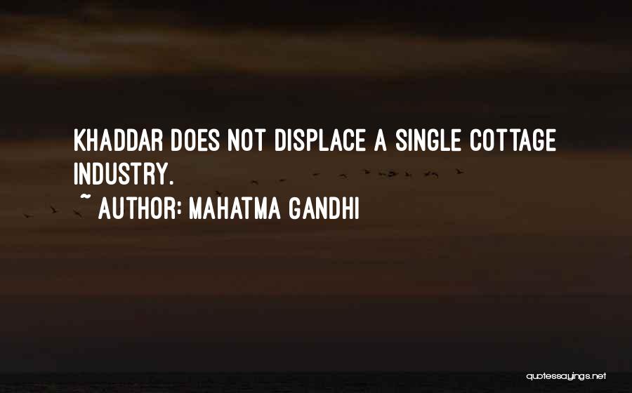 Mahatma Gandhi Quotes: Khaddar Does Not Displace A Single Cottage Industry.