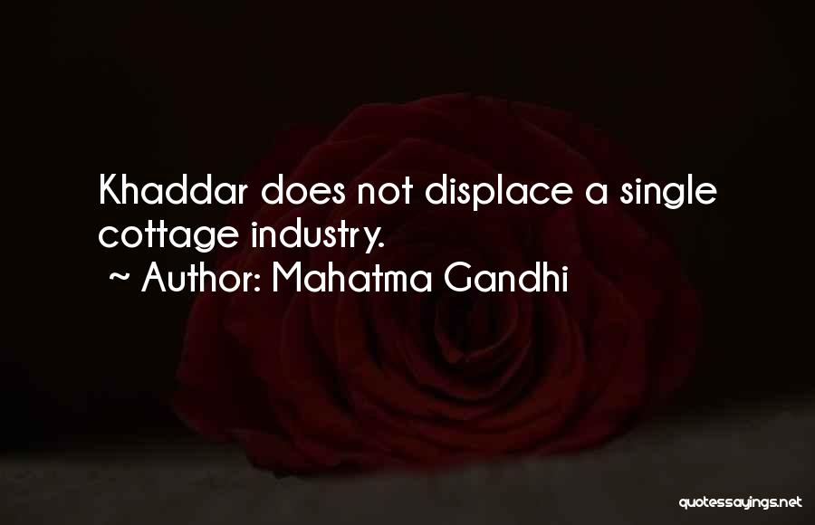 Mahatma Gandhi Quotes: Khaddar Does Not Displace A Single Cottage Industry.