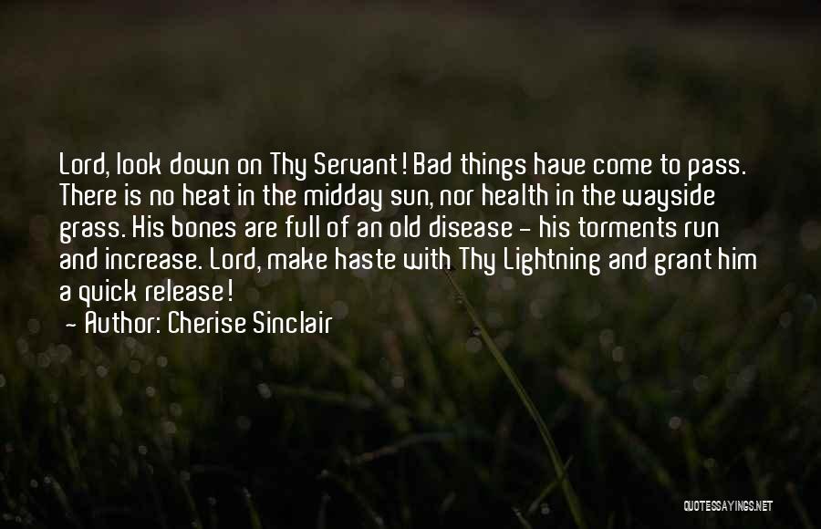 Cherise Sinclair Quotes: Lord, Look Down On Thy Servant! Bad Things Have Come To Pass. There Is No Heat In The Midday Sun,