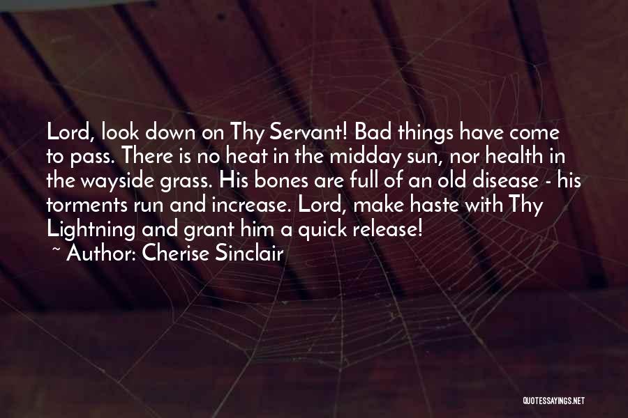 Cherise Sinclair Quotes: Lord, Look Down On Thy Servant! Bad Things Have Come To Pass. There Is No Heat In The Midday Sun,