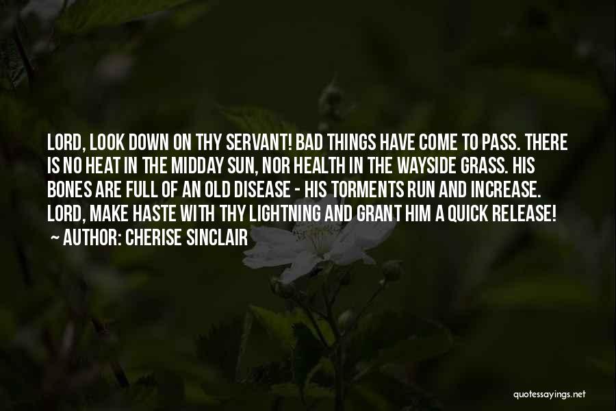 Cherise Sinclair Quotes: Lord, Look Down On Thy Servant! Bad Things Have Come To Pass. There Is No Heat In The Midday Sun,