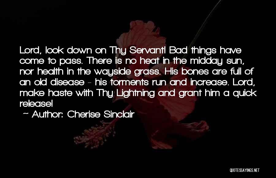 Cherise Sinclair Quotes: Lord, Look Down On Thy Servant! Bad Things Have Come To Pass. There Is No Heat In The Midday Sun,