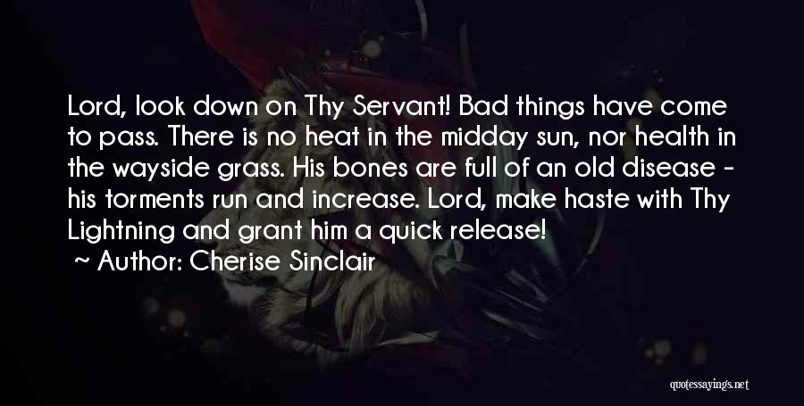 Cherise Sinclair Quotes: Lord, Look Down On Thy Servant! Bad Things Have Come To Pass. There Is No Heat In The Midday Sun,