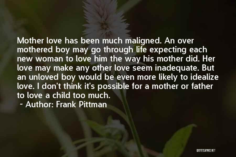 Frank Pittman Quotes: Mother Love Has Been Much Maligned. An Over Mothered Boy May Go Through Life Expecting Each New Woman To Love