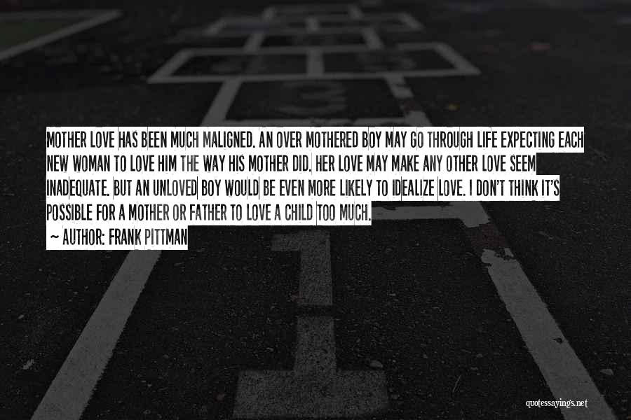 Frank Pittman Quotes: Mother Love Has Been Much Maligned. An Over Mothered Boy May Go Through Life Expecting Each New Woman To Love
