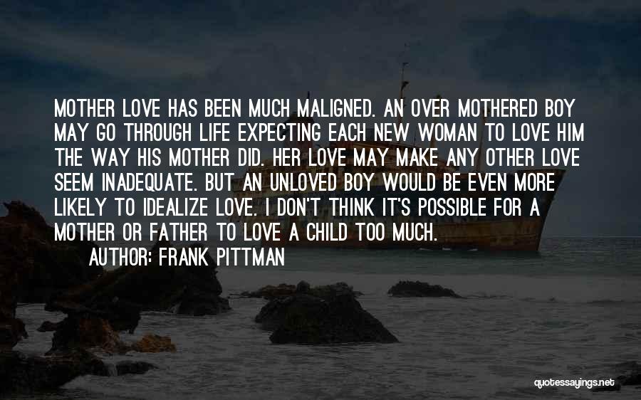 Frank Pittman Quotes: Mother Love Has Been Much Maligned. An Over Mothered Boy May Go Through Life Expecting Each New Woman To Love