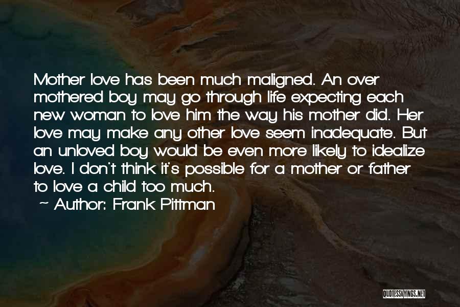 Frank Pittman Quotes: Mother Love Has Been Much Maligned. An Over Mothered Boy May Go Through Life Expecting Each New Woman To Love