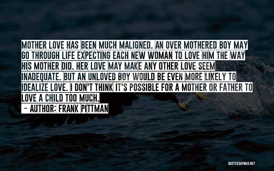 Frank Pittman Quotes: Mother Love Has Been Much Maligned. An Over Mothered Boy May Go Through Life Expecting Each New Woman To Love