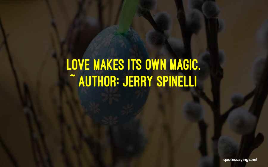 Jerry Spinelli Quotes: Love Makes Its Own Magic.