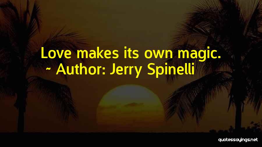 Jerry Spinelli Quotes: Love Makes Its Own Magic.