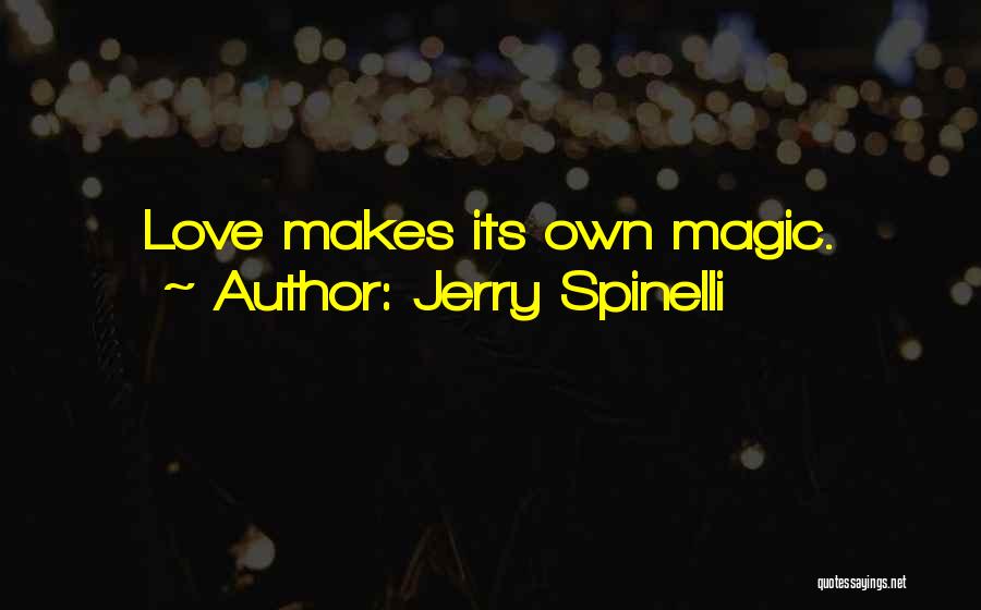 Jerry Spinelli Quotes: Love Makes Its Own Magic.