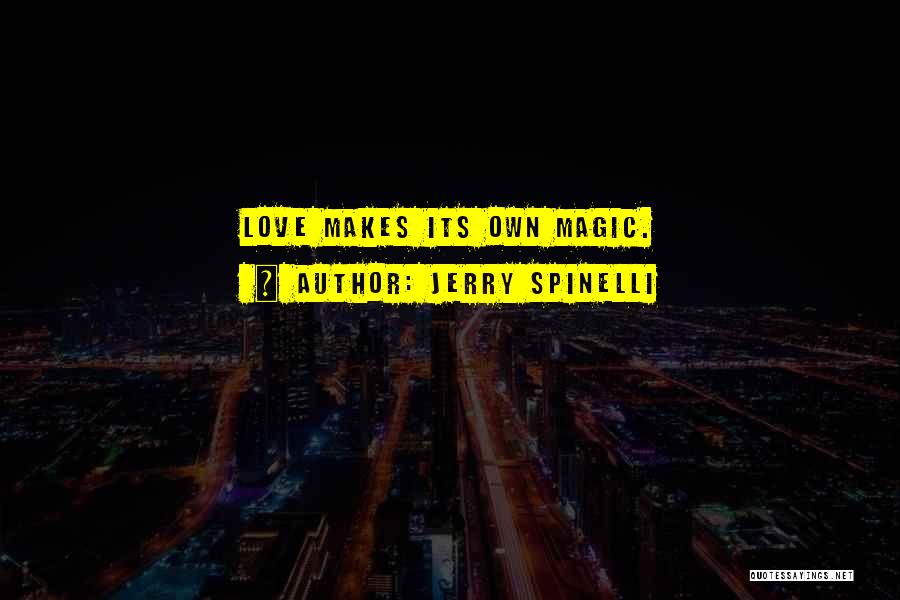 Jerry Spinelli Quotes: Love Makes Its Own Magic.