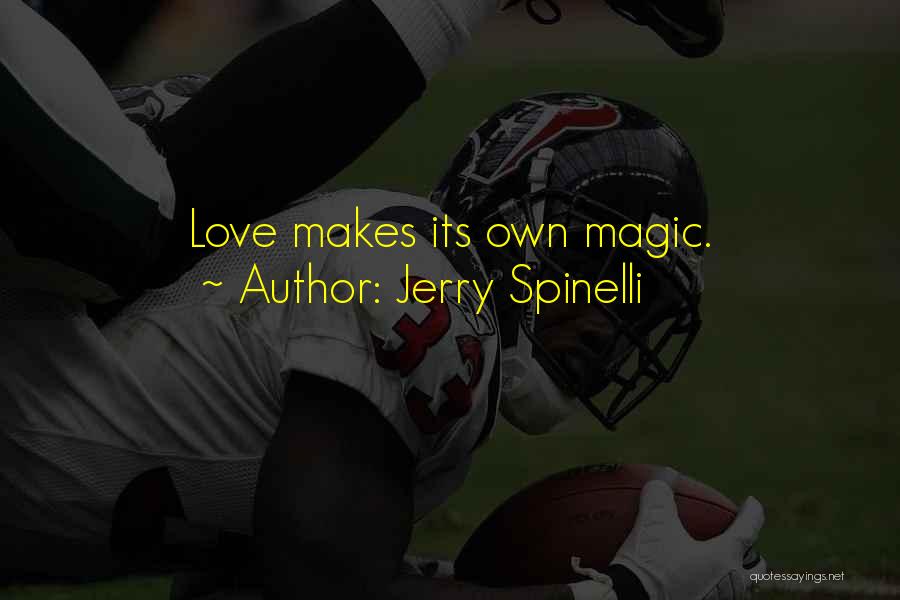 Jerry Spinelli Quotes: Love Makes Its Own Magic.