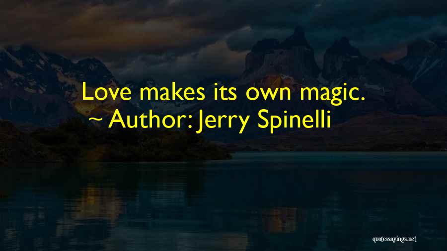 Jerry Spinelli Quotes: Love Makes Its Own Magic.